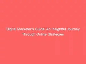 Digital Marketers Guide An Insightful Journey Through Online Strategies 149499