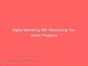 digital marketing 360 maximizing your online presence 150357