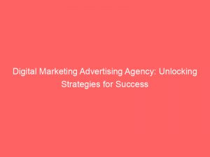 digital marketing advertising agency unlocking strategies for success 152129