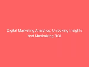 digital marketing analytics unlocking insights and maximizing roi 149367