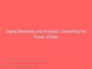 digital marketing and analytics unleashing the power of data 150125