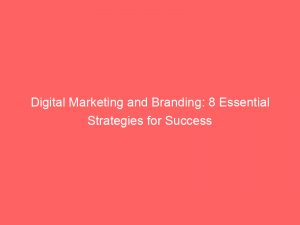 digital marketing and branding 8 essential strategies for success 151426