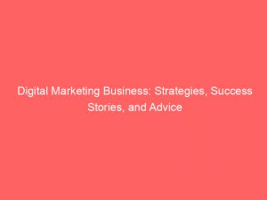 digital marketing business strategies success stories and advice 149319