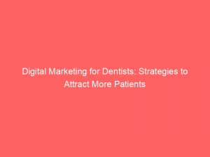 Digital Marketing for Dentists: Strategies to Attract More Patients 1 digital marketing for dentists strategies to attract more patients 150078