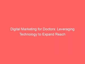 digital marketing for doctors leveraging technology to expand reach 149635