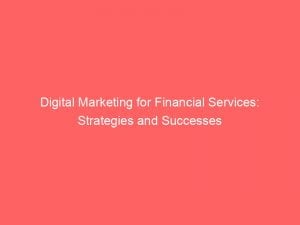 digital marketing for financial services strategies and successes 150173