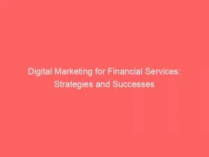 Digital Marketing For Financial Services: Strategies And Successes 1 Digital Marketing For Financial Services Strategies And Successes 150173