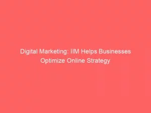 Digital Marketing Iim Helps Businesses Optimize Online Strategy 151477