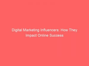 digital marketing influencers how they impact online success 150531