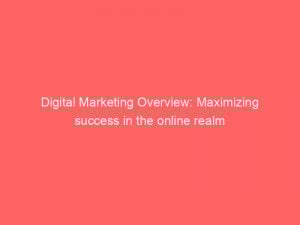 digital marketing overview maximizing success in the online realm 150019