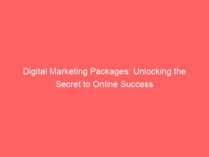 digital marketing packages unlocking the secret to online success 149431