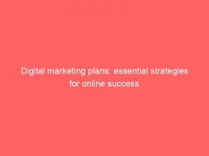 digital marketing plans essential strategies for online success 150266