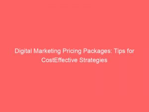 digital marketing pricing packages tips for costeffective strategies 149866