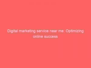 digital marketing service near me optimizing online success 152230