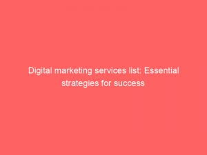 digital marketing services list essential strategies for success 149426