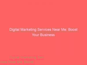 Digital Marketing Services Near Me Boost Your Business 149470
