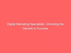 digital marketing specialists unlocking the secrets to success 150440