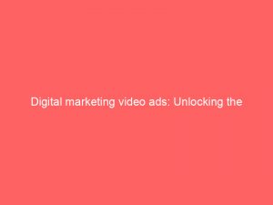 digital marketing video ads unlocking the secrets to skyrocketing conversions 159483 1