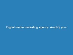 digital media marketing agency amplify your brands online presence 150598