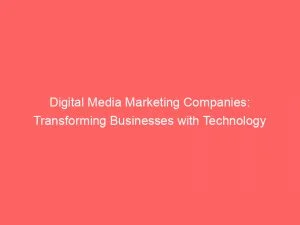 Digital Media Marketing Companies: Transforming Businesses With Technology 1 Digital Media Marketing Companies Transforming Businesses With Technology 150802
