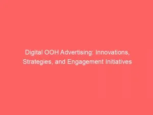 Digital Ooh Advertising: Innovations, Strategies, And Engagement Initiatives 1 Digital Ooh Advertising Innovations Strategies And Engagement Initiatives 151900