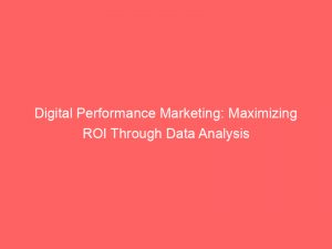 digital performance marketing maximizing roi through data analysis 150004