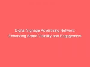 digital signage advertising network enhancing brand visibility and engagement 147221