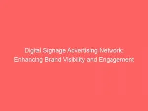 Digital Signage Advertising Network Enhancing Brand Visibility And Engagement 147221