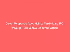 direct response advertising maximizing roi through persuasive communication 148508