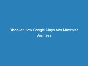 discover how google maps ads maximize business visibility 149453