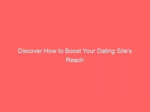 discover how to boost your dating sites reach 143512