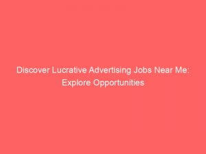 discover lucrative advertising jobs near me explore opportunities 149151