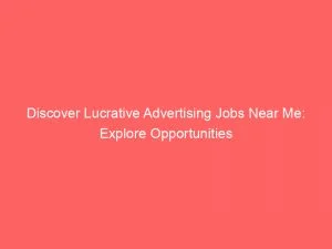 Discover Lucrative Advertising Jobs Near Me: Explore Opportunities 9 Discover Lucrative Advertising Jobs Near Me Explore Opportunities 149151