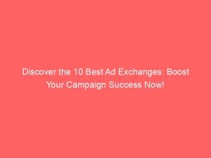 discover the 10 best ad exchanges boost your campaign success now 147207