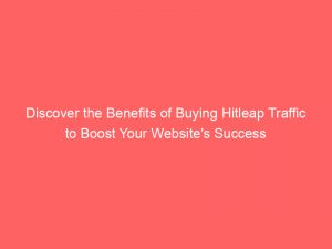 discover the benefits of buying hitleap traffic to boost your websites success 145479
