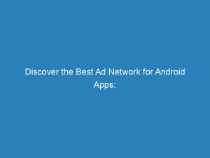 discover the best ad network for android apps boost your apps monetization strategy 157589 1