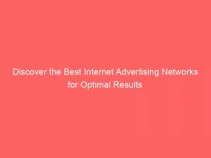Discover The Best Internet Advertising Networks For Optimal Results 6 Discover The Best Internet Advertising Networks For Optimal Results 144833