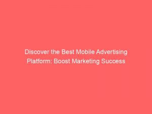 Discover The Best Mobile Advertising Platform Boost Marketing Success 147269
