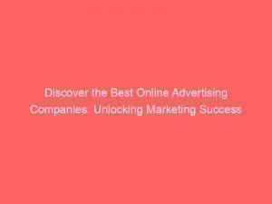 Discover The Best Online Advertising Companies Unlocking Marketing Success 158807 1