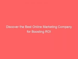 discover the best online marketing company for boosting roi 150492