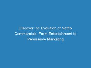 discover the evolution of netflix commercials from entertainment to persuasive marketing 148063