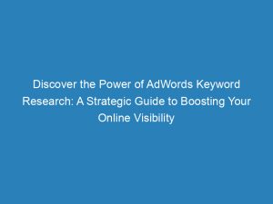 discover the power of adwords keyword research a strategic guide to boosting your online visibility 151127