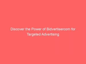 discover the power of bidvertisercom for targeted advertising 147861