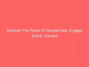 Discover The Power Of Carousel Ads: Engage, Entice, Convert! 7 Discover The Power Of Carousel Ads Engage Entice Convert 151993