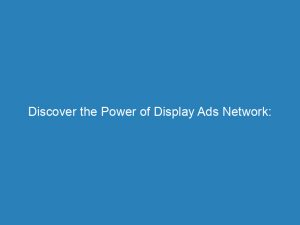discover the power of display ads network optimize your marketing success 145225