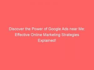 discover the power of google ads near me effective online marketing strategies explained 151926