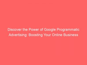 discover the power of google programmatic advertising boosting your online business 151687