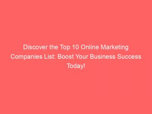 discover the top 10 online marketing companies list boost your business success today 150420