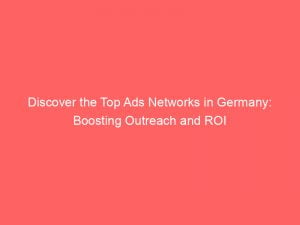 discover the top ads networks in germany boosting outreach and roi 144553