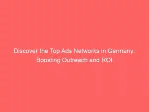 Discover The Top Ads Networks In Germany Boosting Outreach And Roi 144553